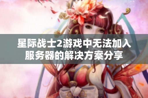 星际战士2游戏中无法加入服务器的解决方案分享