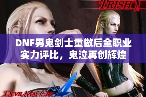 DNF男鬼剑士重做后全职业实力评比，鬼泣再创辉煌