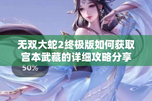 无双大蛇2终极版如何获取宫本武藏的详细攻略分享