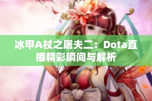 冰甲A杖之屠夫二：Dota直播精彩瞬间与解析
