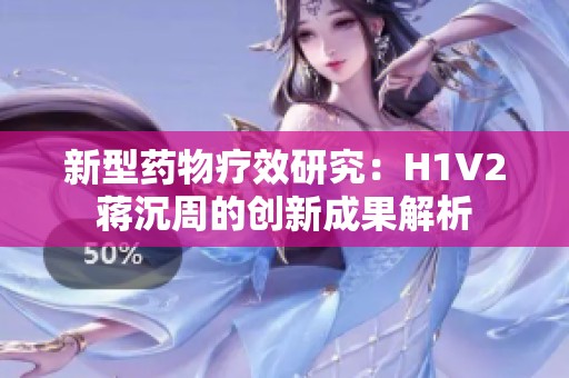 新型药物疗效研究：H1V2蒋沉周的创新成果解析