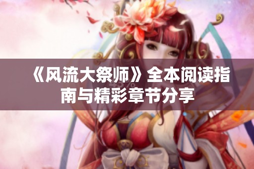 《风流大祭师》全本阅读指南与精彩章节分享