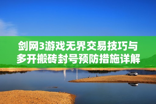 剑网3游戏无界交易技巧与多开搬砖封号预防措施详解