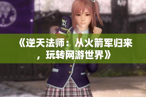 《逆天法师：从火箭军归来，玩转网游世界》