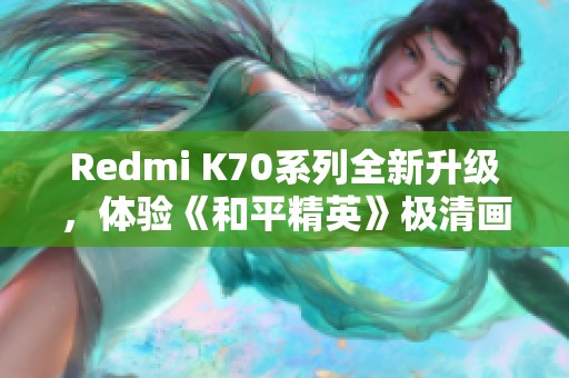 Redmi K70系列全新升级，体验《和平精英》极清画质盛宴