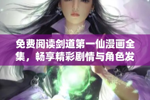 免费阅读剑道第一仙漫画全集，畅享精彩剧情与角色发展