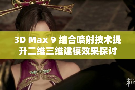 3D Max 9 结合喷射技术提升二维三维建模效果探讨
