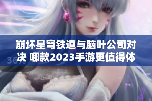 崩坏星穹铁道与脑叶公司对决 哪款2023手游更值得体验