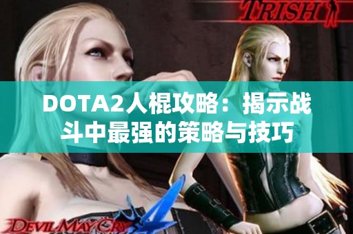 DOTA2人棍攻略：揭示战斗中最强的策略与技巧