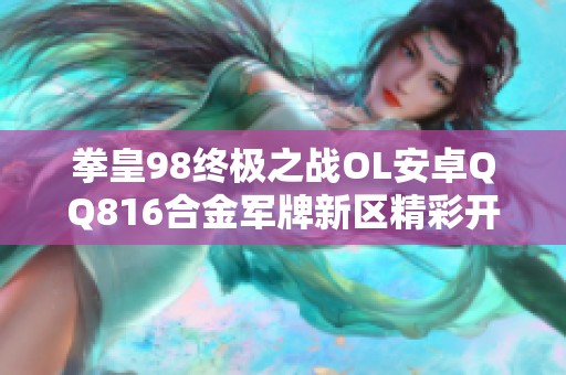 拳皇98终极之战OL安卓QQ816合金军牌新区精彩开启