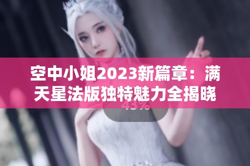 空中小姐2023新篇章：满天星法版独特魅力全揭晓