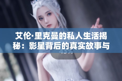 艾伦·里克曼的私人生活揭秘：影星背后的真实故事与情感世界