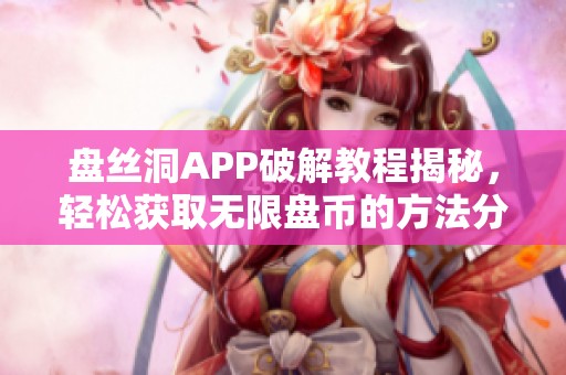 盘丝洞APP破解教程揭秘，轻松获取无限盘币的方法分享
