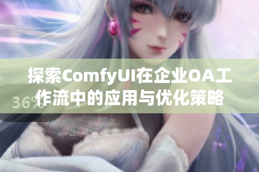探索ComfyUI在企业OA工作流中的应用与优化策略