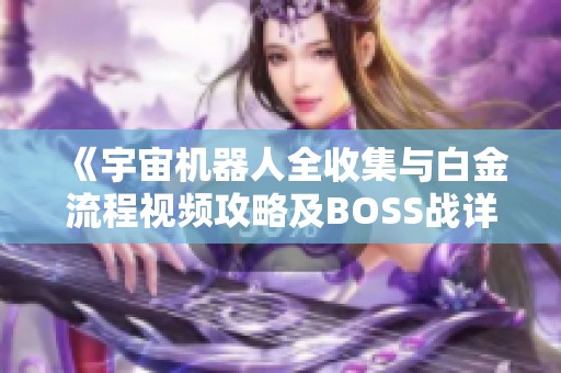 《宇宙机器人全收集与白金流程视频攻略及BOSS战详解》