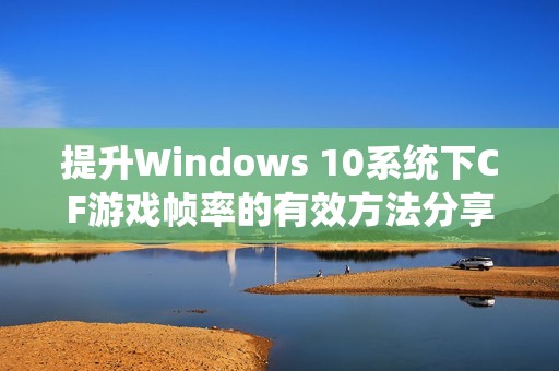 提升Windows 10系统下CF游戏帧率的有效方法分享