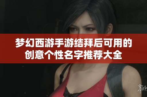 梦幻西游手游结拜后可用的创意个性名字推荐大全