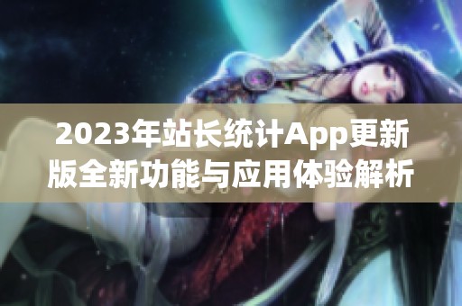 2023年站长统计App更新版全新功能与应用体验解析