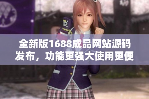 全新版1688成品网站源码发布，功能更强大使用更便捷