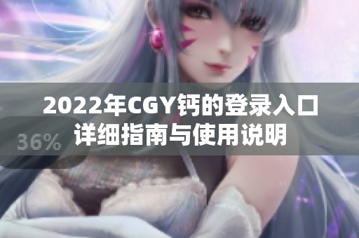 2022年CGY钙的登录入口详细指南与使用说明