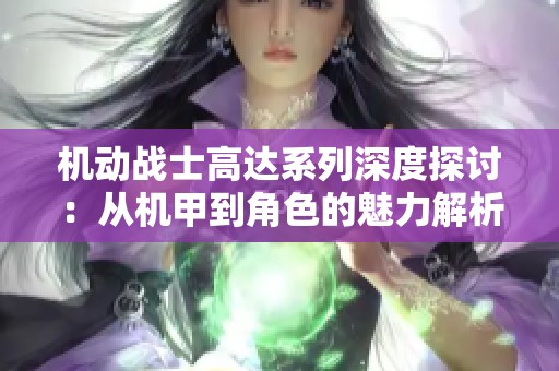 机动战士高达系列深度探讨：从机甲到角色的魅力解析