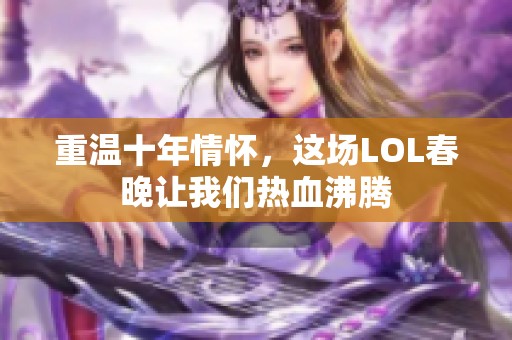 重温十年情怀，这场LOL春晚让我们热血沸腾