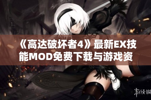 《高达破坏者4》最新EX技能MOD免费下载与游戏资源获取指南