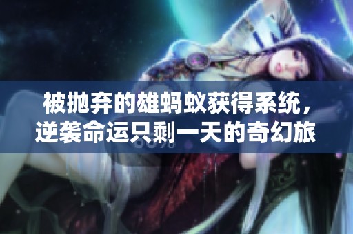 被抛弃的雄蚂蚁获得系统，逆袭命运只剩一天的奇幻旅程