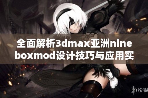 全面解析3dmax亚洲nineboxmod设计技巧与应用实例