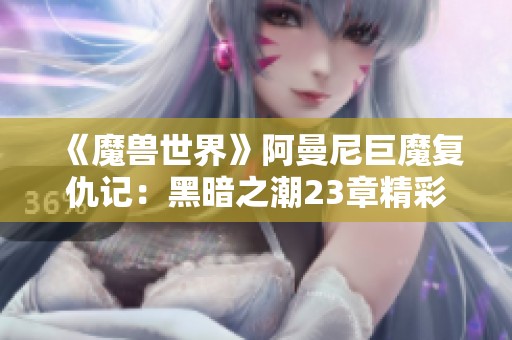 《魔兽世界》阿曼尼巨魔复仇记：黑暗之潮23章精彩回顾