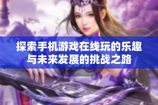 探索手机游戏在线玩的乐趣与未来发展的挑战之路