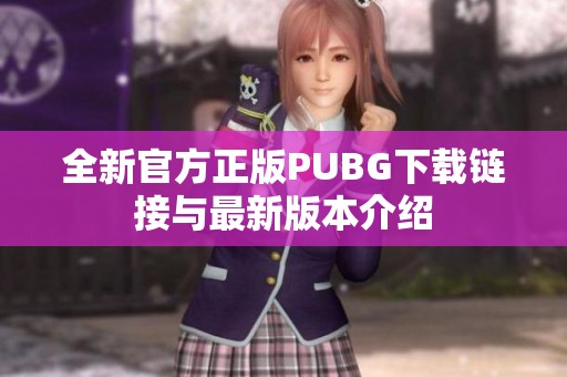 全新官方正版PUBG下载链接与最新版本介绍