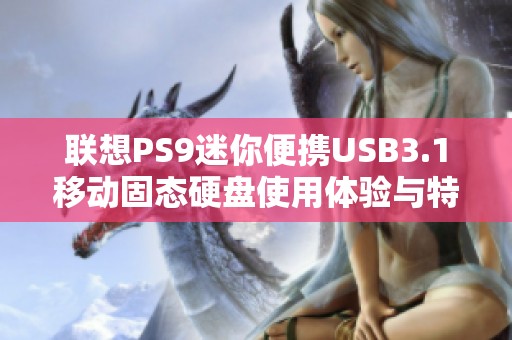 联想PS9迷你便携USB3.1移动固态硬盘使用体验与特点分析
