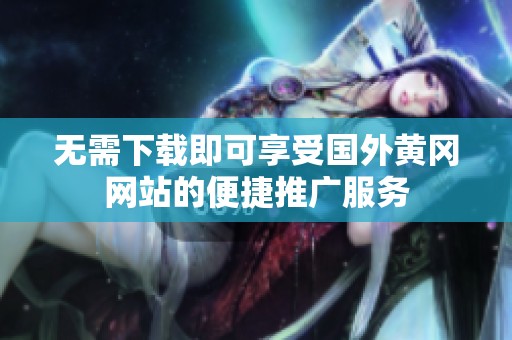 无需下载即可享受国外黄冈网站的便捷推广服务