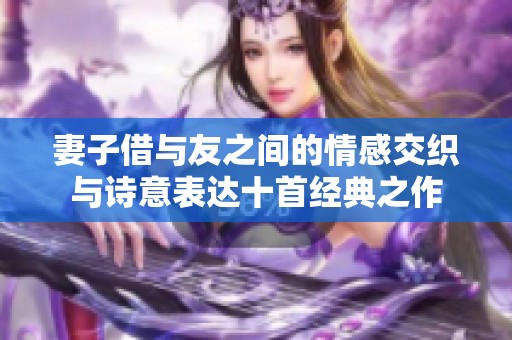 妻子借与友之间的情感交织与诗意表达十首经典之作