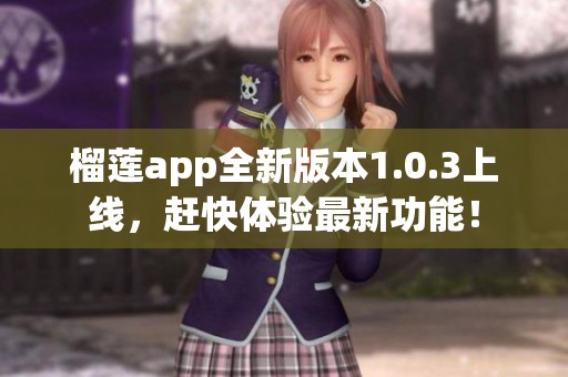 榴莲app全新版本1.0.3上线，赶快体验最新功能！