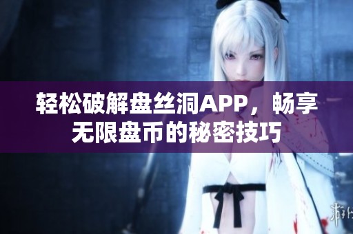 轻松破解盘丝洞APP，畅享无限盘币的秘密技巧