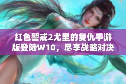 红色警戒2尤里的复仇手游版登陆W10，尽享战略对决乐趣