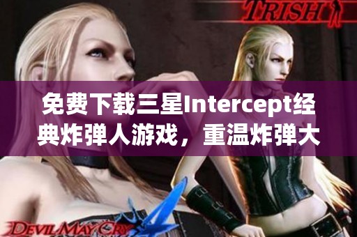 免费下载三星Intercept经典炸弹人游戏，重温炸弹大战乐趣