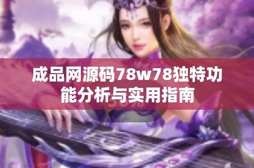 成品网源码78w78独特功能分析与实用指南