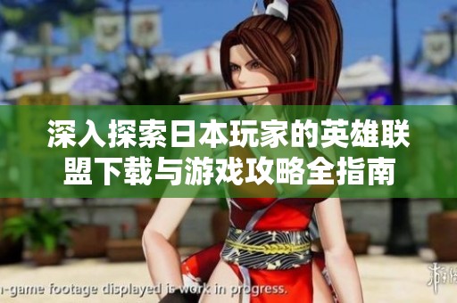 深入探索日本玩家的英雄联盟下载与游戏攻略全指南