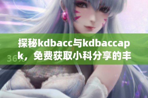 探秘kdbacc与kdbaccapk，免费获取小科分享的丰富资源