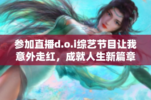 参加直播d.o.i综艺节目让我意外走红，成就人生新篇章