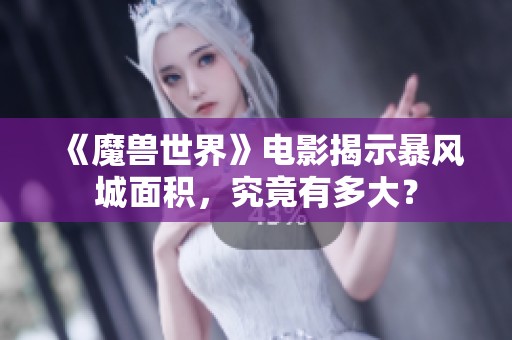 《魔兽世界》电影揭示暴风城面积，究竟有多大？