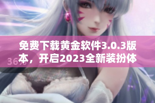 免费下载黄金软件3.0.3版本，开启2023全新装扮体验