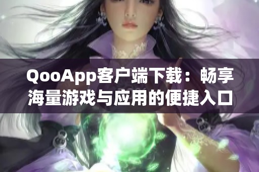 QooApp客户端下载：畅享海量游戏与应用的便捷入口