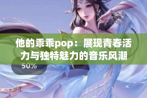 他的乖乖pop：展现青春活力与独特魅力的音乐风潮