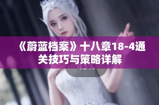 《蔚蓝档案》十八章18-4通关技巧与策略详解