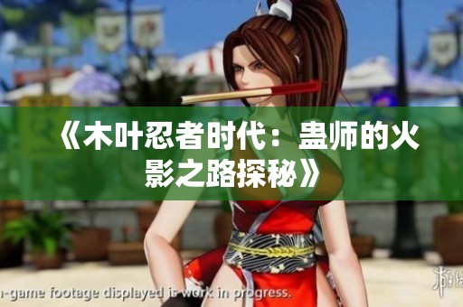 《木叶忍者时代：蛊师的火影之路探秘》