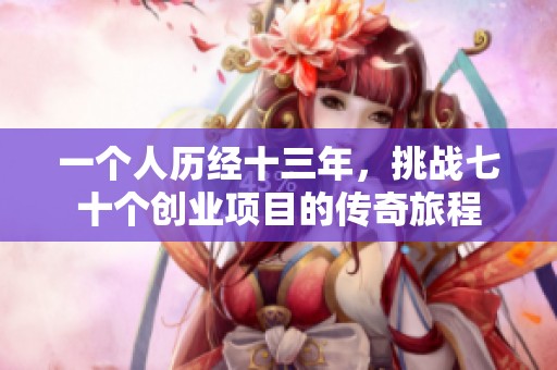 一个人历经十三年，挑战七十个创业项目的传奇旅程